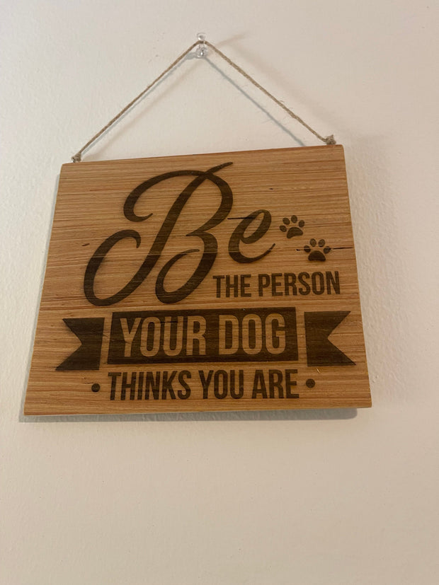 Be the person your dog thinks you are sign