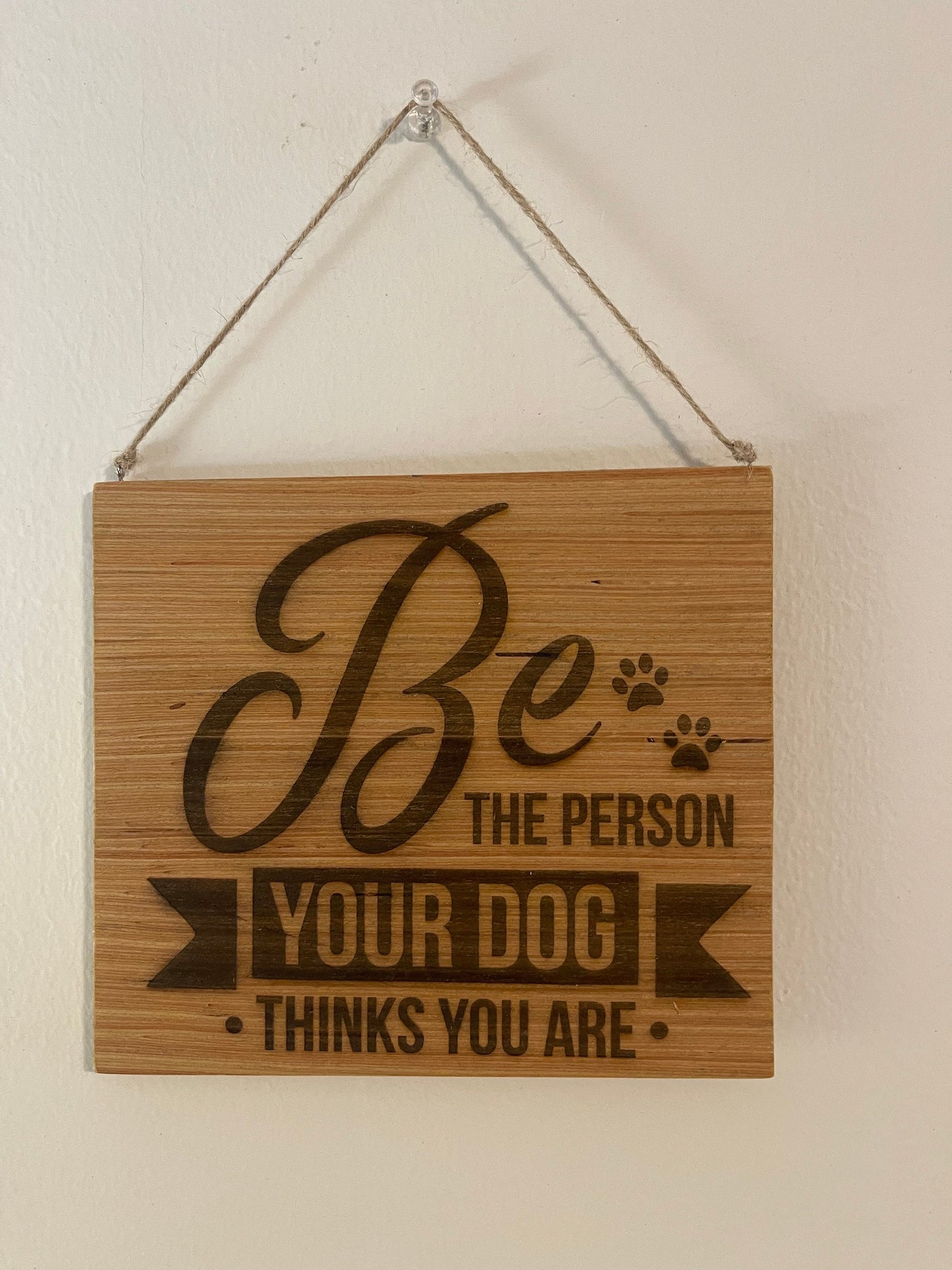 Be the person your dog thinks you are sign