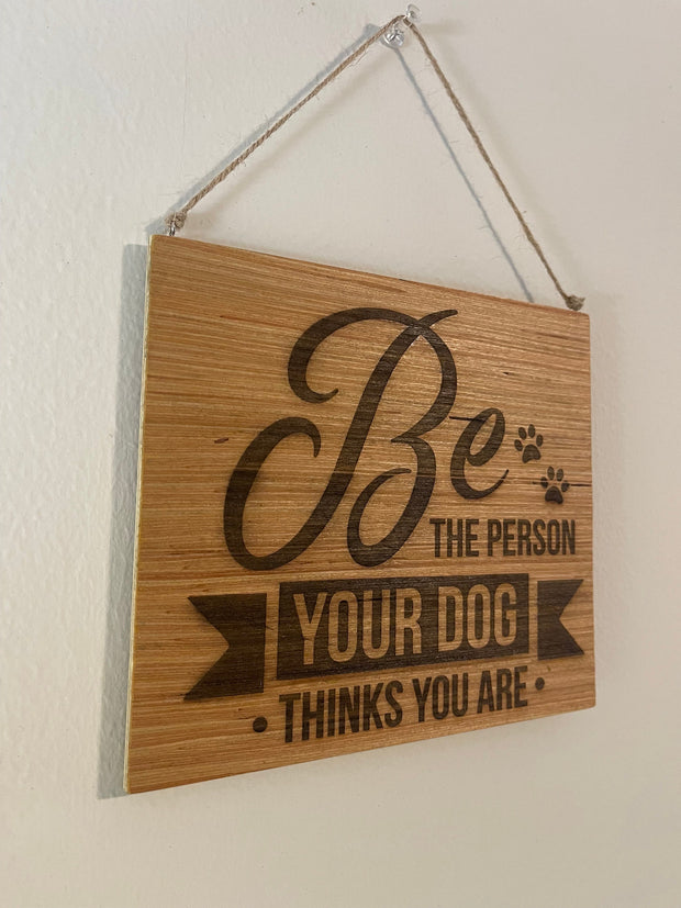 Be the person your dog thinks you are sign